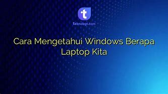 Cara Mengetahui Laptop Kita Windows Berapa